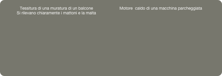 
Tessitura di una muratura di un balcone                       Motore  caldo di una macchina parcheggiata
Si rilevano chiaramente i mattoni e la malta                                                                                ...............